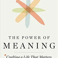 READ/DOWNLOAD* The Power of Meaning: Crafting a Life That Matters FULL BOOK PDF & FULL AUDIOBOOK