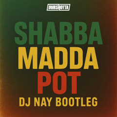 Shabba Madda Pot (DJ NAY Bootleg)