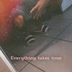Everything takes time