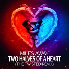 Miles Away - Two Halves Of A Heart (The Twisted Remix)