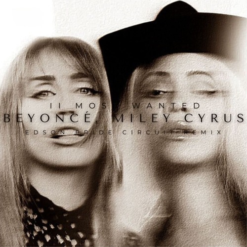 Beyoncé & Miley Cyrus - II Most Wanted (Edson Pride Circuit Remix)