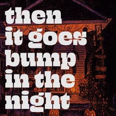 Then It Goes Bump In The Night