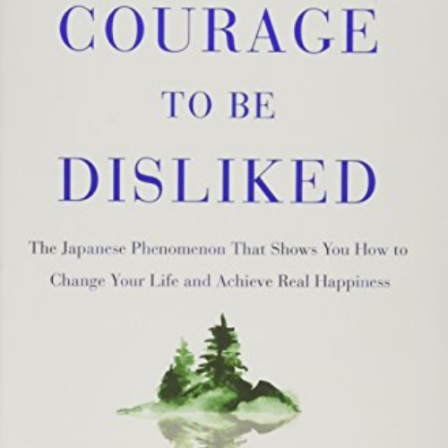 [ACCESS] EBOOK ✔️ The Courage to Be Disliked: The Japanese Phenomenon That Shows You