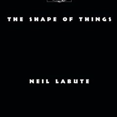 [ACCESS] PDF 📗 The Shape of Things by  Neil LaBute KINDLE PDF EBOOK EPUB