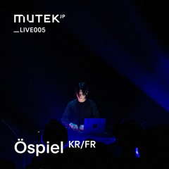 MUTEK.JP LIVE005 - Öspiel (KR/FR)