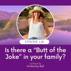 Ep. 138 ~ Is there a “Butt of the Joke” in your family?