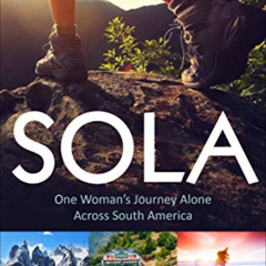 GET PDF 🖍️ Sola: One Woman's Journey Alone Across South America by  Amy Field [EPUB