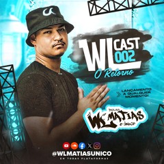 WLCAST 002 [ WL MATIAS - ÚNICO ] #ORETORNO #150EOBPM