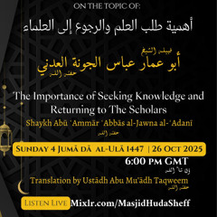The Importance of Seeking Knowledge and Returning to the Scholars - Shaykh ‘Abbās al-Jawna al-‘Adanī