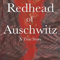 [FREE] PDF 📕 The Redhead of Auschwitz: A True Story (Holocaust Survivor True Stories