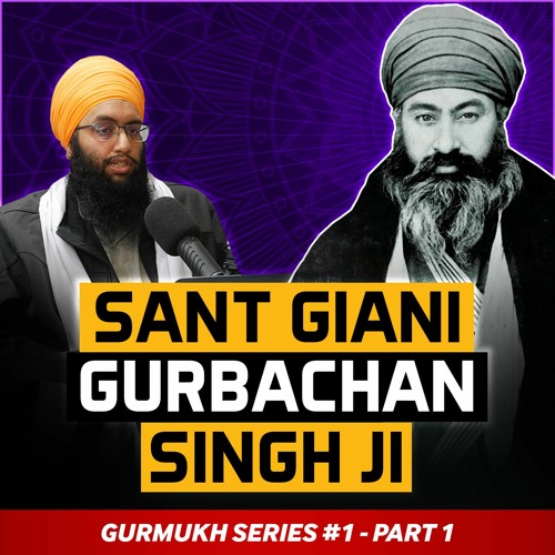 Sant Giani Gurbachan Singh Ji Podcast | Gurmukh Series [PART 1]