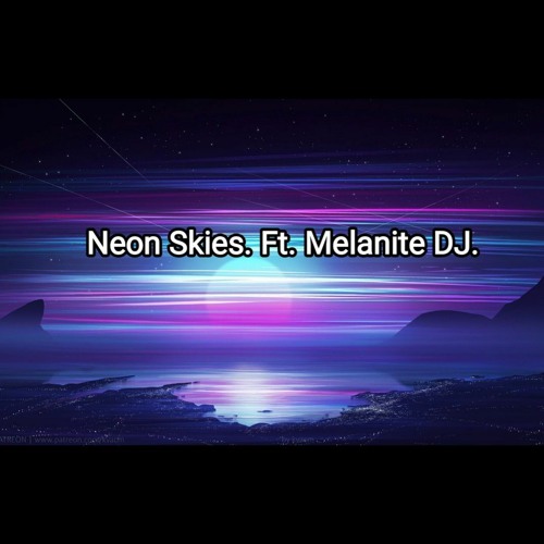 Neon Skies.Ft. Melanite DJ