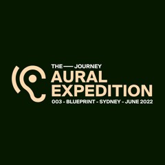 Aural Expedition 003 - Blueprint Sydney June 2022