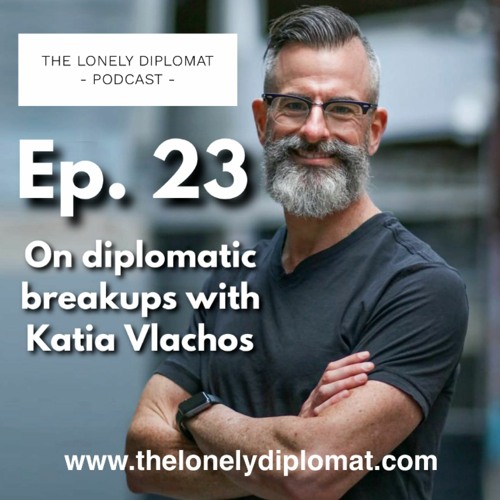 Ep 23 - On diplomatic breakups with Katia Vlachos