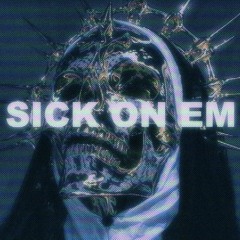 SICK ON EM
