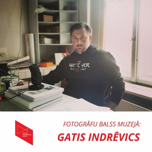 Stream episode Fotogrāfu balss muzejā: Gatis Indrēvics by Latvijas  Fotogrāfijas muzejs podcast | Listen online for free on SoundCloud