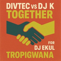 Divtec Vs Dj K - Together [For Dj EKul (Tropigwana)] 1st Draft