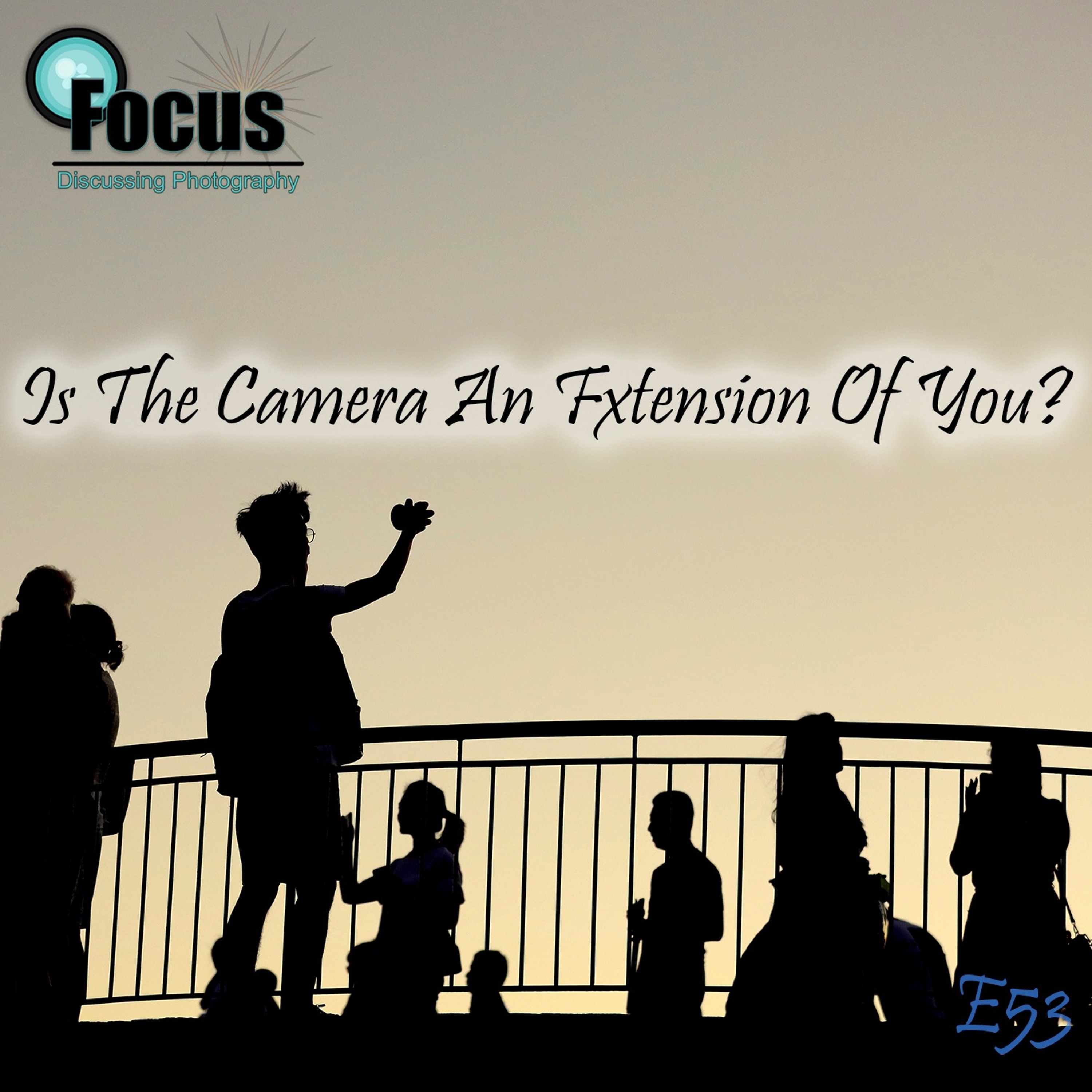 Focus: Photography Podcast with Stephen & Terri ,Is The Camera an Extension of You