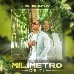 El Blachy - A Un Milímetro De Ti(New 2021)