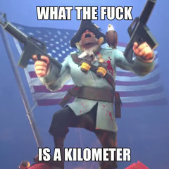 WHAT THE FUCK IS A KILOMETER