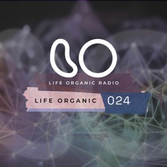 Life Organic Radio Presents: Life Organic 024 🌱💫