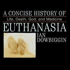 PDF_ A Concise History of Euthanasia: Life, Death, God, and Medicine (Critical Issues in