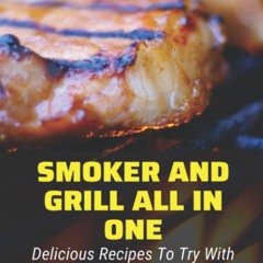 (❤PDF❤) (⚡READ⚡) Smoker And Grill All In One: Delicious Recipes To Try With Wood