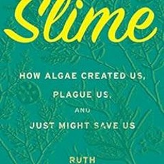 [DOWNLOAD] EPUB 🗂️ Slime: How Algae Created Us, Plague Us, and Just Might Save Us by