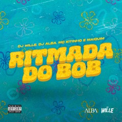 RITMADA DO BOB (DJ WILLE, DJ ALBA, MC KITINHO, MC MAIQUIN)
