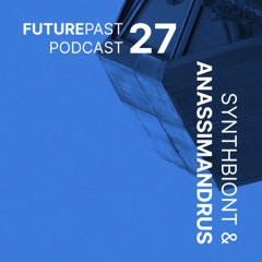 Futurepast Podcast 27 - Synthbiont & Anassimandrus