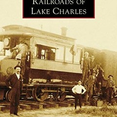 GET PDF EBOOK EPUB KINDLE Railroads of Lake Charles (Images of Rail) by  Thad Hillis