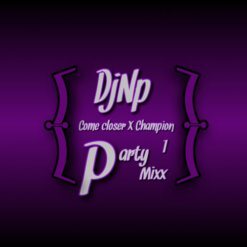 DJ NP - Come closer X Champion (PARTY MIX 1)