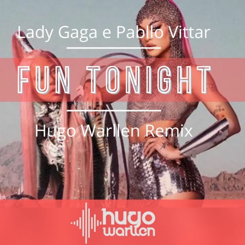 Lady Gaga & Pabllo - Fun Tonight (Hugo Warllen Remix)