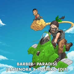 Barber - Paradise (Antenora X Yoshiko EDIT)