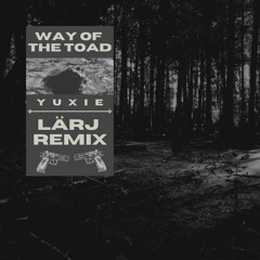 Yuxie - Way Of The Toad (LÄRJ REMIX)