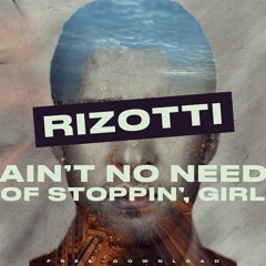 RIZOTTI - Ain't No Need Of Stoppin', Girl (Original Justin Timberlake) [FREE DOWNLOAD]