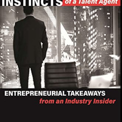 download EBOOK 📭 Instincts of a Talent Agent: Entrepreneurial Takeaways from an Indu