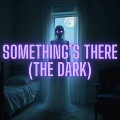 Something's There (The Dark)