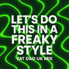 FAT DAD UK - LETS DO THIS IN A FREAKY STYLE