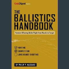 PDF/READ ⚡ The Ballistics Handbook: Factors Affecting Bullet Flight from Muzzle to Target get [PDF
