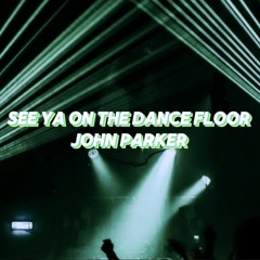 See ya on the dance floor - John Parker
