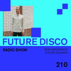 Future Disco Radio - 210 - Sean Brosnan's Future Sounds