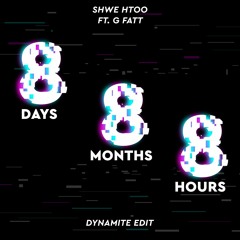 Shwe Htoo,G Fatt - 8 Day 8 Month 8 Hour ( Dynamite Edit )