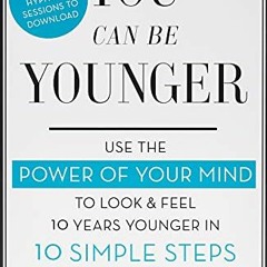 View PDF You Can Be Younger: Use the power of your mind to look and feel 10 years younger in 10 simp