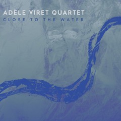 Close To The Water (Adèle Viret Quartet - Close To The Water)