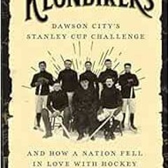 Access EPUB KINDLE PDF EBOOK Klondikers: Dawson City’s Stanley Cup Challenge and How a Nation Fell