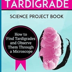 ✔Ebook⚡️ Kids & Teachers Tardigrade Science Project Book: How To Find Tardigrades and Observe T