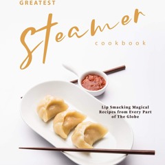 PDF✔read❤online The Greatest Steamer Cookbook: Lip Smacking Magical Recipes from