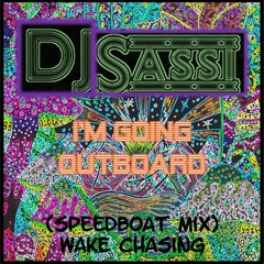 I'm Going Outboard (Speedboat Mix) Wake Chasing- Sf- DJ Sassi & ParallelGroovers