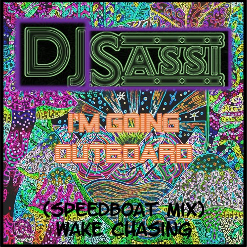 I'm Going Outboard (Speedboat Mix) Wake Chasing- Sf- DJ Sassi & ParallelGroovers